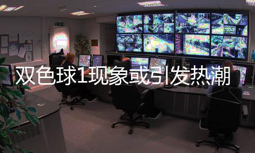 满满或引现象看点潮 对抗蓝球走势球1发热双色